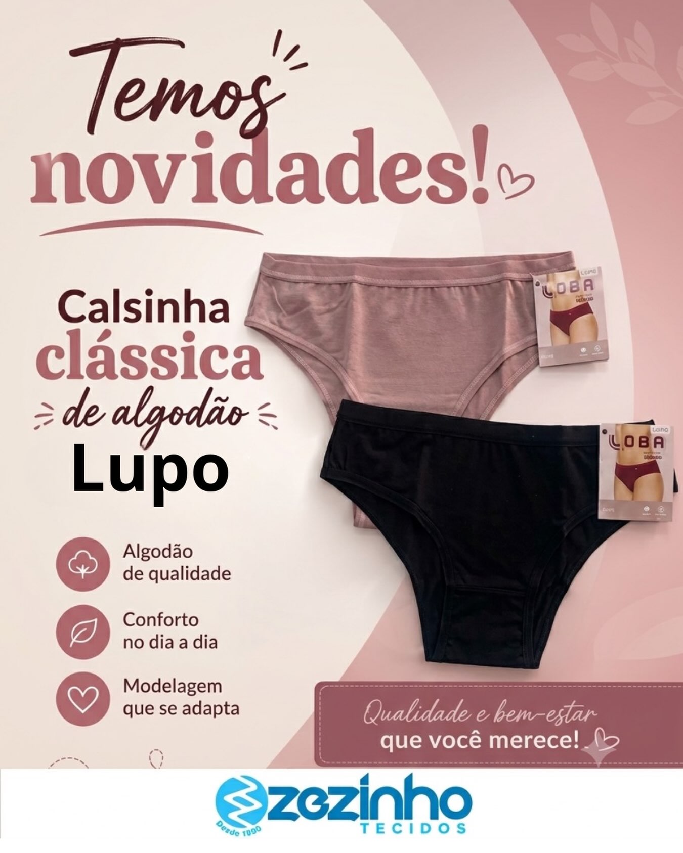Novidades na Zezinho Tecidos! ✨
Chegaram as calcinhas clássicas de algodão da LUPO. A esco